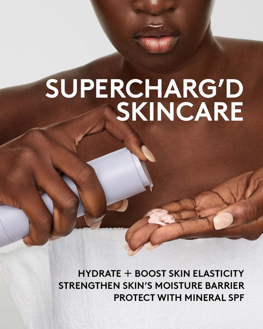 supercharg'd skincare. hydrate + boost skin elasticity. strengthen skins moisture barrier. protect with mineral SPF